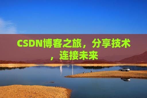 CSDN博客之旅，分享技术，连接未来